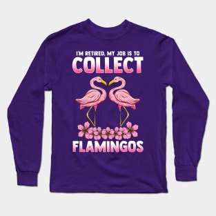 I'm Retired My Job Is To Collect Flamingos Long Sleeve T-Shirt